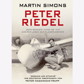 Simons Peter Riedel Zehn bewegte Jahre ab 1937 Aus dem Leben der Fliegerlegende