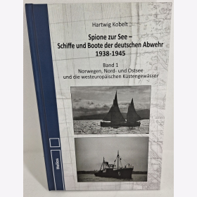 Kobelt Spione zur See - Schiffe und Boote der deutschen Abwehr 1938-1945 Band 1 Norwegen, Nord- und Ostsee und die westeurop&auml;ischen K&uuml;stengew&auml;sser