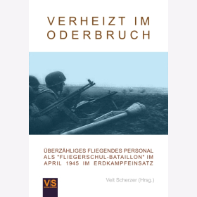 Scherzer Verheizt im Oderbruch &Uuml;berz&auml;hliges fliegendes Personal als Fliegerschul-Bataillon im April 1945 im Erdkampfeinsatz