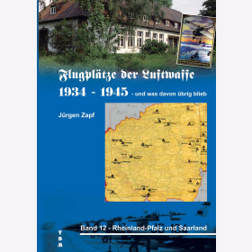 Zapf Flugpl&auml;tze der Luftwaffe 1934-1945 und was davon &uuml;brig blieb - Band 12: Rheinland-Pfalz und Saarland