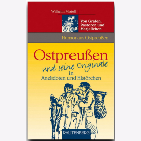 Ostpreu&szlig;en und seine Originale in Anekdoten und Hist&ouml;rschen - Von Grafen, Pastoren und Marjellchen - Humor aus Ostpreu&szlig;en Matull