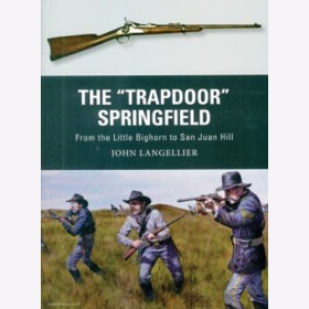 The &quot;Trapdoor&quot; Springfield. From the Little Big Horn to San Juan Hill Osprey Weapons 62 Langellier