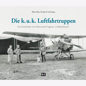 Die k. u. k. Luftfahrtruppen - Zur Geschichte von Österreich-Ungarns ,,Luftakrobaten" Blasi, Tötschinger