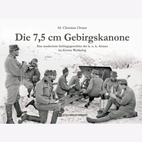 Die 7,5cm Gebirgskanone - Das modernste Gebirgsgeschütz der k. u. k. Armee im Ersten Weltkrieg Ortner
