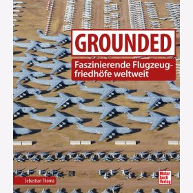 Grounded - Faszinierende Flugzeugfriedhöfe weltweit Thoma