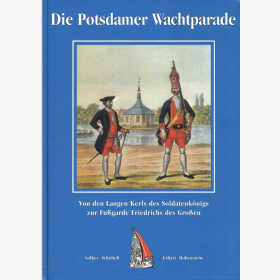 Die Potsdamer Wachtparade - Von den Langen Kerls des Soldatenkönigs zur Fußgarde Friedrichs des Großen Schobeß/Hohenstein