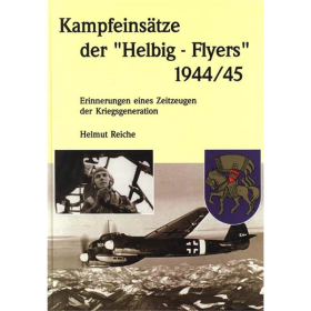 Kampfeins&auml;tze der Helbig-Flyers 1944/45 - Helmut Reiche