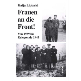 Frauen an die Front!Von 1939 bis Kriegsende 1945 - Katja Lipinski