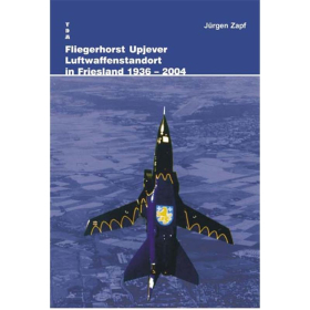 Fliegerhorst Upjever: Luftwaffenstandort in Friesland 1936-2004 - J&uuml;rgen Zapf