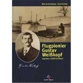 Flugpionier Gustav Wei&szlig;kopf Legende und Wirklichkeit