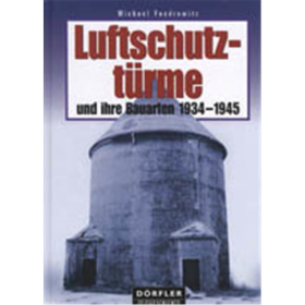Luftschutzt&uuml;rme und ihre Bauarten 1934-1945