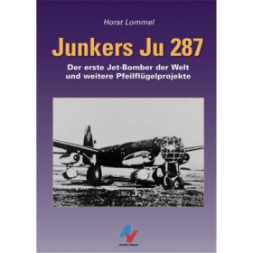 Junkers Ju 287 - Der erste Jet-Bomber der Welt und weitere Pfeilfl&uuml;gelprojekte - H. Lommel