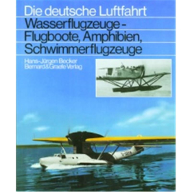 Becker Die deutsche Luftfahrt Wasserflugzeuge Flugboote Amphibien Schwimmerflugzeuge