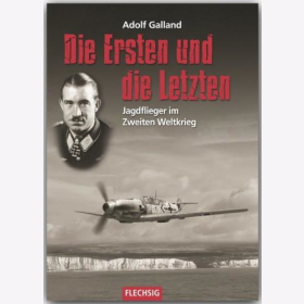 Adolf Galland Die Ersten und die Letzten - Jagdflieger im Zweiten Weltkrieg