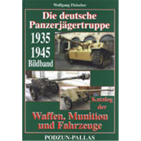 Die deutsche Panzerj&auml;gertruppe 1935-1945 - Katalog der Waffen, Munition und Fahrzeuge