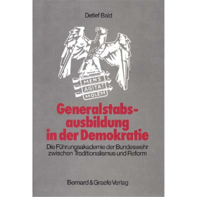 Bald Generalstabsausbildung in der Demokratie Die F&uuml;hrungsakademie der Bundeswehr zwischen Traditionalismus und Reform