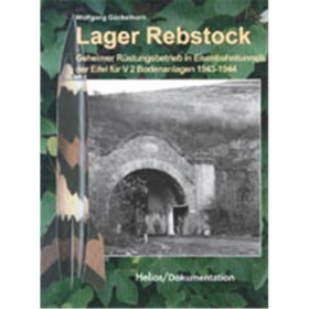 G&uuml;ckelhorn / Lager Rebstock - Geheimer R&uuml;stungsbetrieb in Eisenbahntunnels der Eifel f&uuml;r V2 Bodenanlagen 1943-1944