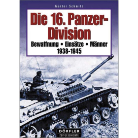 Die 16. Panzer-Division 1938 - 1945: Bewaffnung-Eins&auml;tze-M&auml;nner