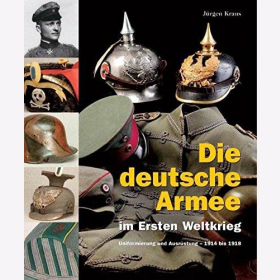 Die deutsche Armee im Ersten Weltkrieg: Uniformierung und Ausr&uuml;stung - 1914 bis 1918