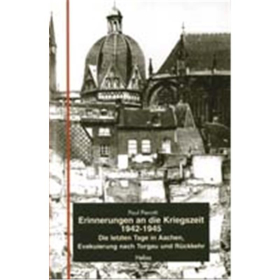 Pierotti / Erinnerungen an die Kriegszeit 1942-1945. Die letzten Tage in Aachen, Evakuierung nach Torgau und R&uuml;ckkehr