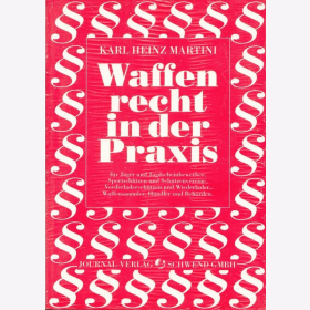 Martini Waffenrecht in der Praxis für Jäger und Jagdscheinbewerber, Sportschützen und Schützenvereine, Vorderladerschützen und Wiederlader-Waffensammler, Händer und Behörden