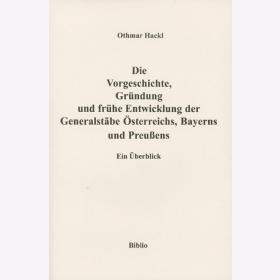 Die Vorgeschichte, Gr&uuml;ndung und fr&uuml;he Entwicklung der Generalst&auml;be &Ouml;sterreichs, Bayerns und Preu&szlig;ens. Ein &Uuml;berblick