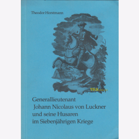 Horstmann - Generallieutenant Johann Nicolaus von Luckner und seine Husaren im Siebenj&auml;hrigen Kriege