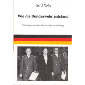 Wie die Bundeswehr entstand. Erlebnisse mit dem Konzept der Ausbildung - Gerd Kobe