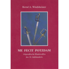 Me fecit Potzdam. Altpreu&szlig;ische Blankwaffen des 18. Jahrhunderts