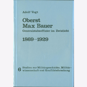 Vogt Oberst Max Bauer Generalstabsoffizier im Zwielicht 1869-1929