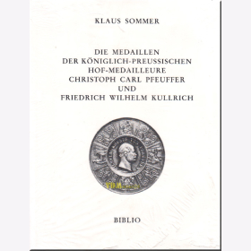 Sommer - Die Medaillen der K&ouml;niglich-Preussischen Hof-Medailleure Christoph Carl Pfeuffer und Friedrich Wilhelm Kullrich