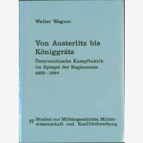 Wagner Von Austerlitz bis K&ouml;niggr&auml;tz &Ouml;sterreichische Kampftaktik im Spiegel der Reglements 1805-1864