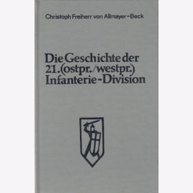 Die Geschichte der 21. (ostpr./westpr.) Infanterie-Division Christoph Freiherr von Allmayer-Beck