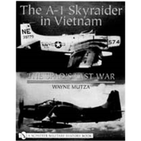 The A-1 Skyraider in Vietnam - The Spad&acute;s Last War