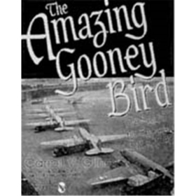 The Amazing Gooney Bird - The Saga of the Legendary DC-3 / C-47