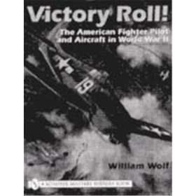 Victory Roll - The American Fighter Pilot and Aircraft in WW II