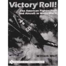 Victory Roll - The American Fighter Pilot and Aircraft in...
