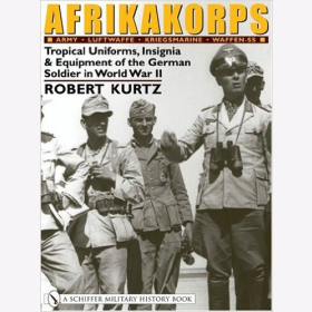 Kurtz: Afrikakorps - Army - Luftwaffe - Kriegsmarine Uniforms Insignia Equipment of the German Soldier in World War II