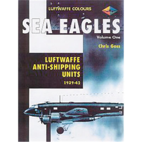 Luftwaffe Colors SEA EAGLES Vol. 1: Luftwaffe Sea Strike &amp; Maritime Units 1939-1945