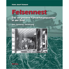 Felsennest - Das vergessene F&uuml;hrerhauptquartier in der Eifel