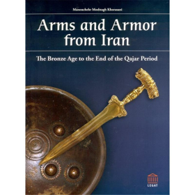 Arms and Armor from Iran: The Bronze Age to the End of the Qajar Period